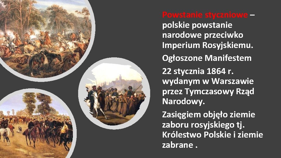 Powstanie styczniowe – polskie powstanie narodowe przeciwko Imperium Rosyjskiemu. Ogłoszone Manifestem 22 stycznia 1864