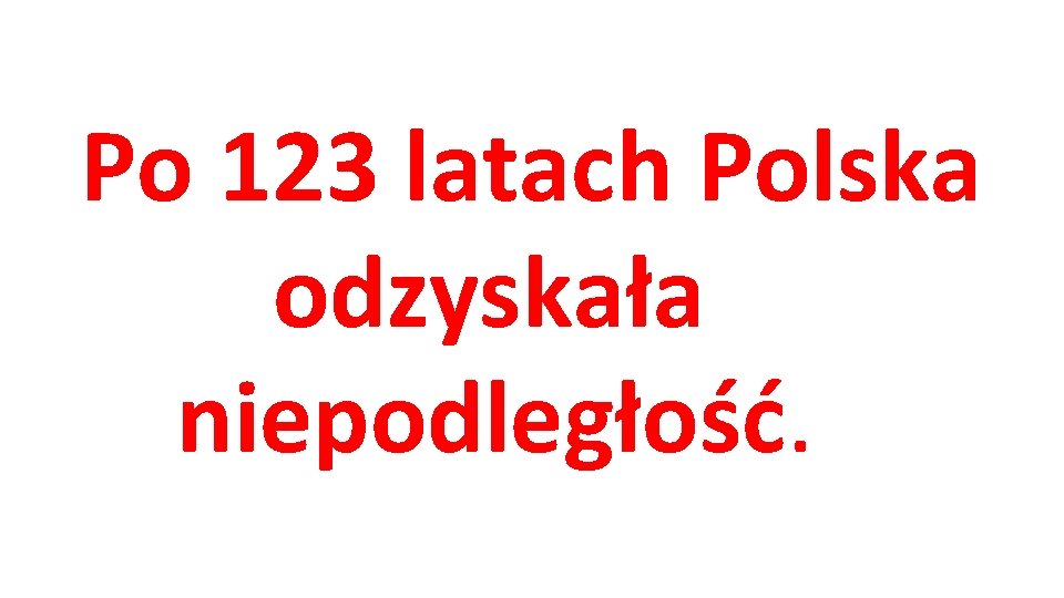 Po 123 latach Polska odzyskała niepodległość. 