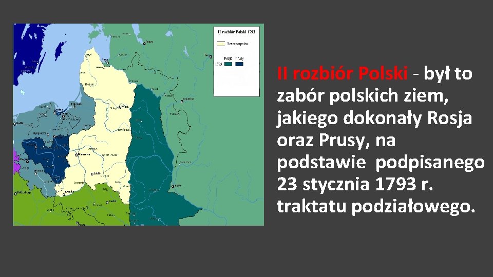 II rozbiór Polski - był to zabór polskich ziem, jakiego dokonały Rosja oraz Prusy,