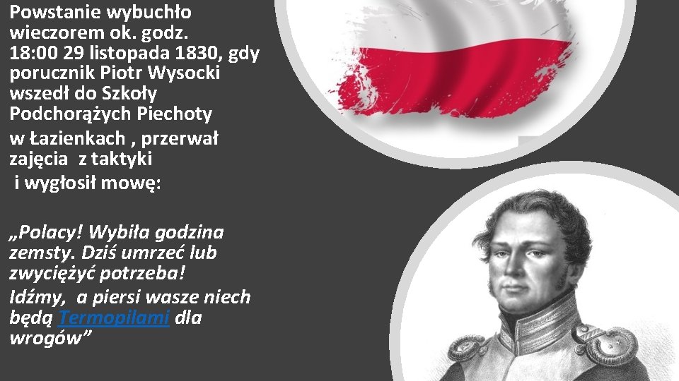 Powstanie wybuchło wieczorem ok. godz. 18: 00 29 listopada 1830, gdy porucznik Piotr Wysocki