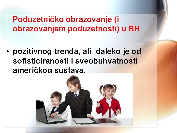 Poduzetničko obrazovanje (i obrazovanjem poduzetnosti) u RH • pozitivnog trenda, ali daleko je od