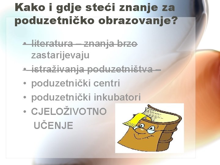 Kako i gdje steći znanje za poduzetničko obrazovanje? • literatura – znanja brzo zastarijevaju