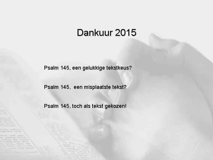 Dankuur 2015 Psalm 145, een gelukkige tekstkeus? Psalm 145, een misplaatste tekst? Psalm 145,