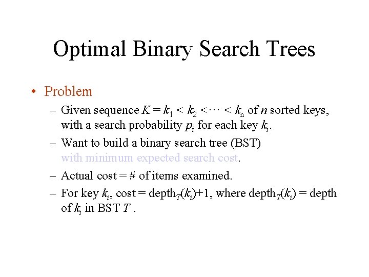Optimal Binary Search Trees • Problem – Given sequence K = k 1 <