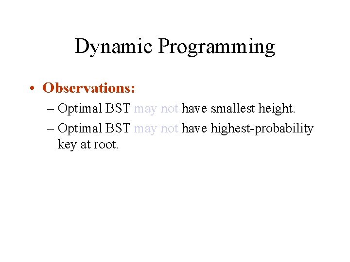 Dynamic Programming • Observations: – Optimal BST may not have smallest height. – Optimal