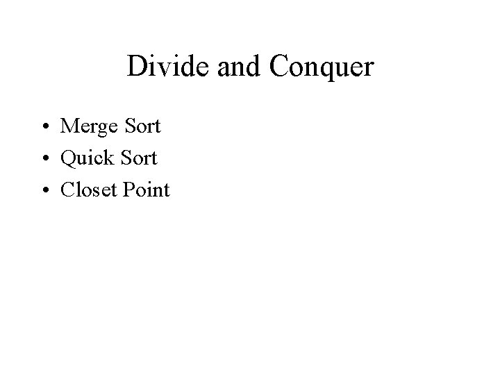 Divide and Conquer • Merge Sort • Quick Sort • Closet Point 