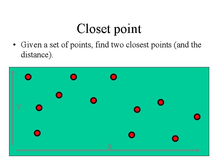Closet point • Given a set of points, find two closest points (and the