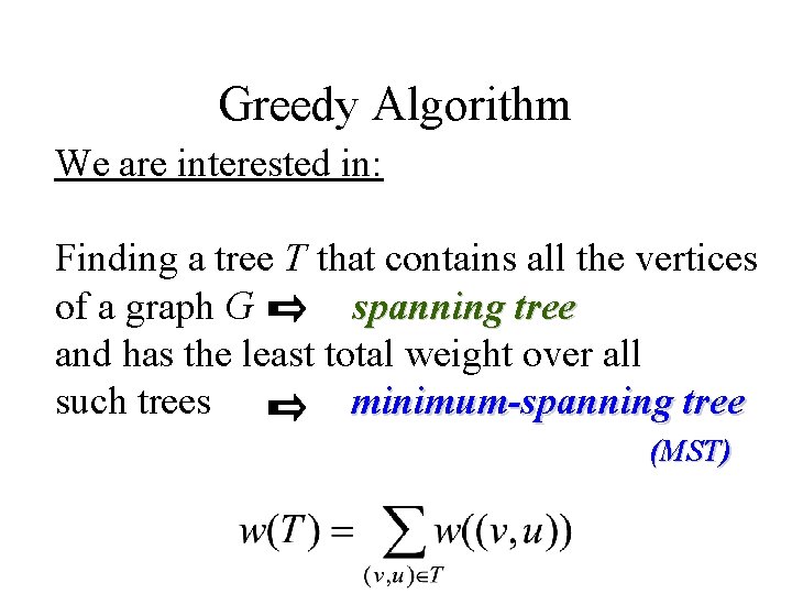 Greedy Algorithm We are interested in: Finding a tree T that contains all the
