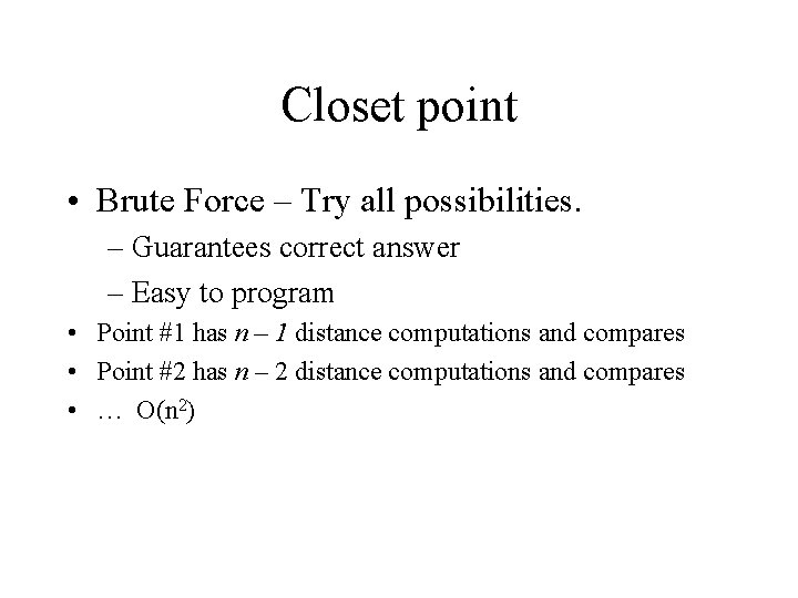 Closet point • Brute Force – Try all possibilities. – Guarantees correct answer –