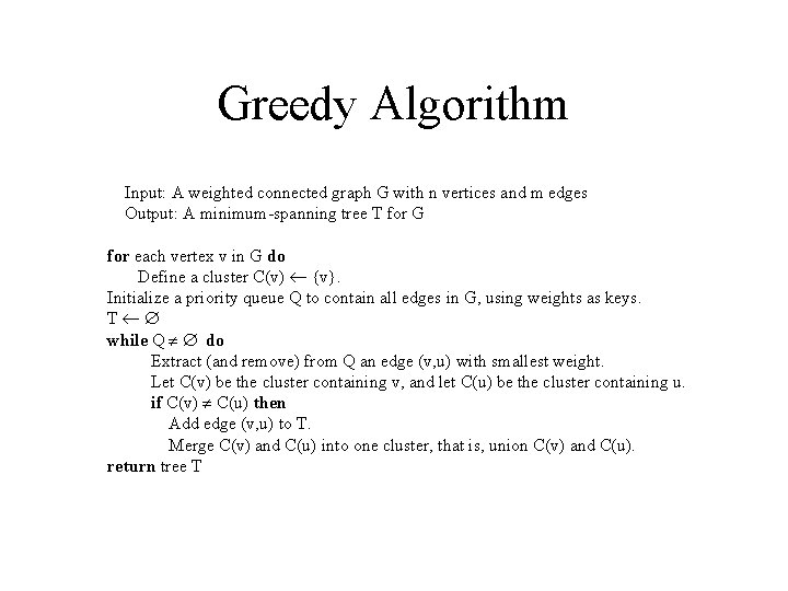 Greedy Algorithm Input: A weighted connected graph G with n vertices and m edges Greedy Algorithm Input: A weighted connected graph G with n vertices and m edges