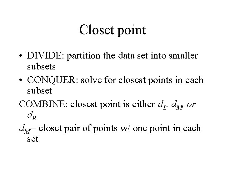 Closet point • DIVIDE: partition the data set into smaller subsets • CONQUER: solve