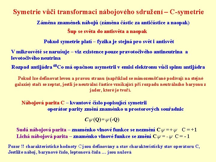 Symetrie vůči transformaci nábojového sdružení – C-symetrie Záměna znamének nábojů (záměna částic za antičástice