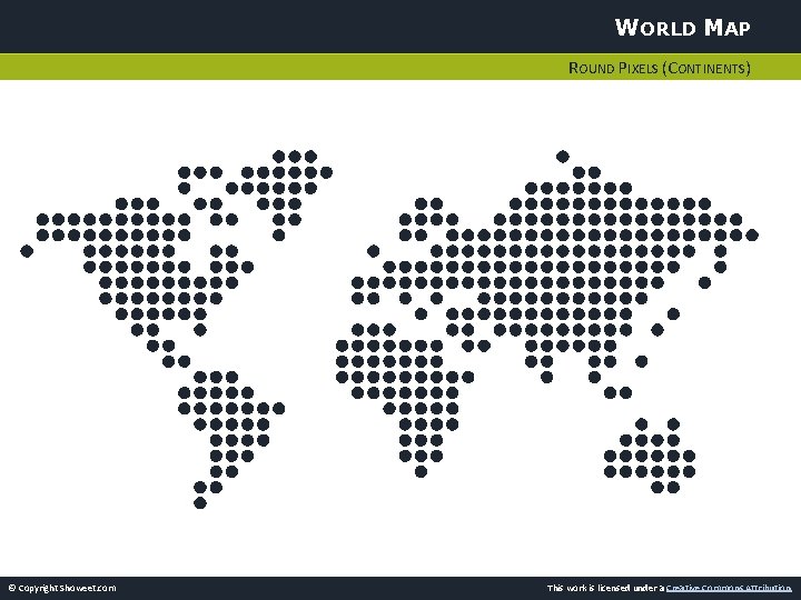 WORLD MAP ROUND PIXELS (CONTINENTS) © Copyright Showeet. com This work is licensed under
