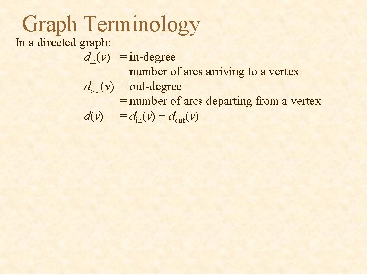 Graph Terminology In a directed graph: din(v) = in-degree = number of arcs arriving