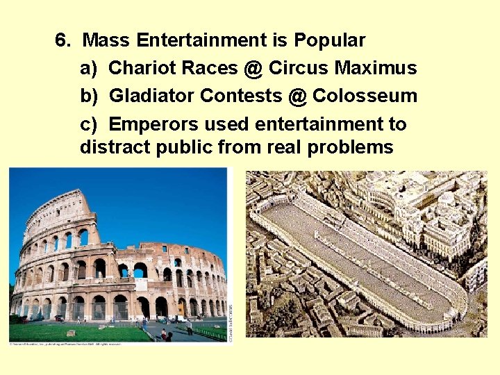 6. Mass Entertainment is Popular a) Chariot Races @ Circus Maximus b) Gladiator Contests