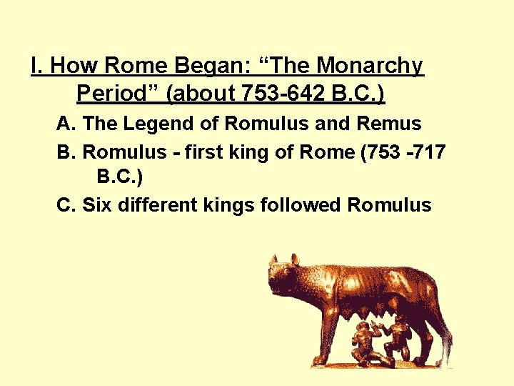 I. How Rome Began: “The Monarchy Period” (about 753 -642 B. C. ) A.