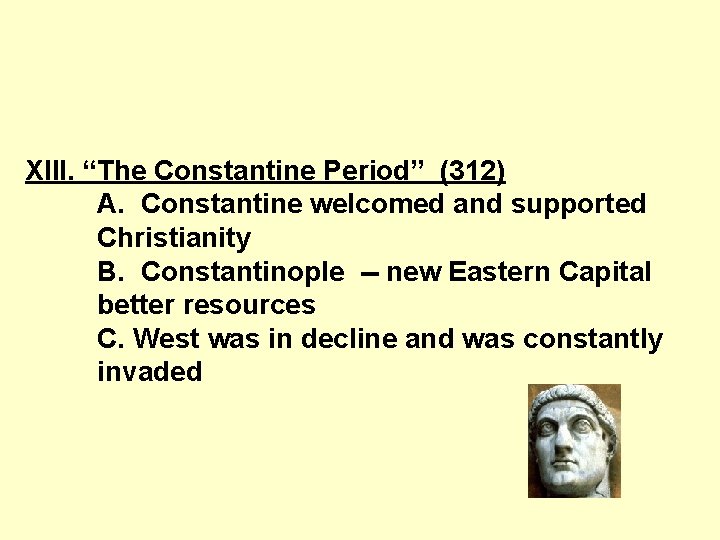 XIII. “The Constantine Period” (312) A. Constantine welcomed and supported Christianity B. Constantinople --