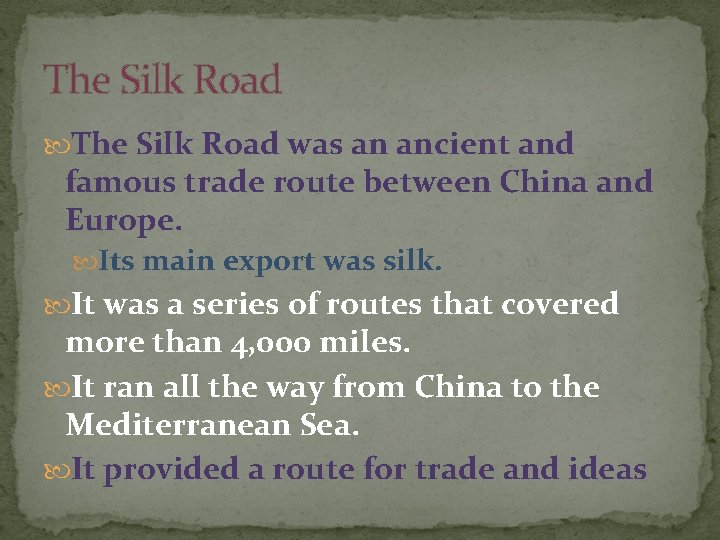 The Silk Road was an ancient and famous trade route between China and Europe.