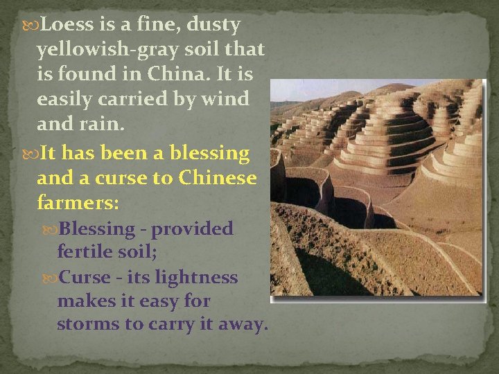  Loess is a fine, dusty yellowish-gray soil that is found in China. It