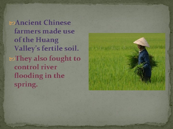  Ancient Chinese farmers made use of the Huang Valley’s fertile soil. They also