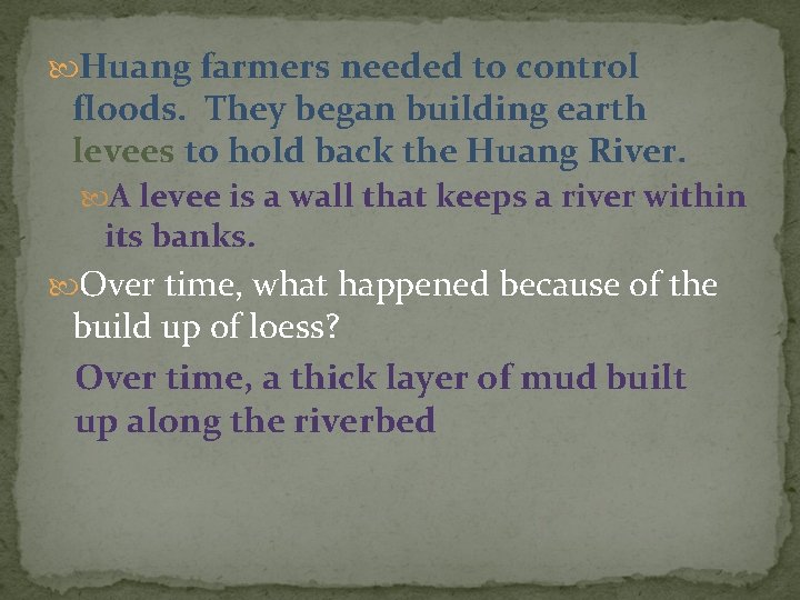  Huang farmers needed to control floods. They began building earth levees to hold