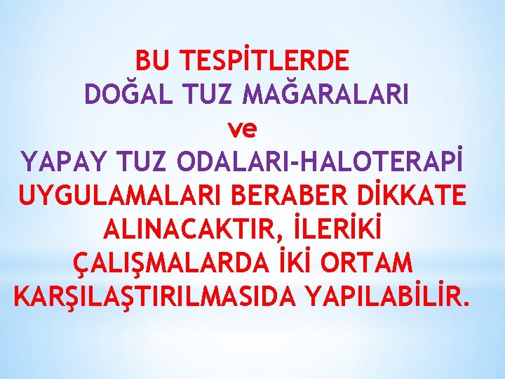 BU TESPİTLERDE DOĞAL TUZ MAĞARALARI ve YAPAY TUZ ODALARI-HALOTERAPİ UYGULAMALARI BERABER DİKKATE ALINACAKTIR, İLERİKİ