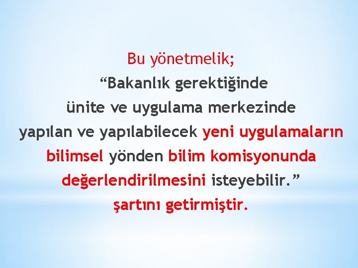 Bu yönetmelik; “Bakanlık gerektiğinde ünite ve uygulama merkezinde yapılan ve yapılabilecek yeni uygulamaların bilimsel