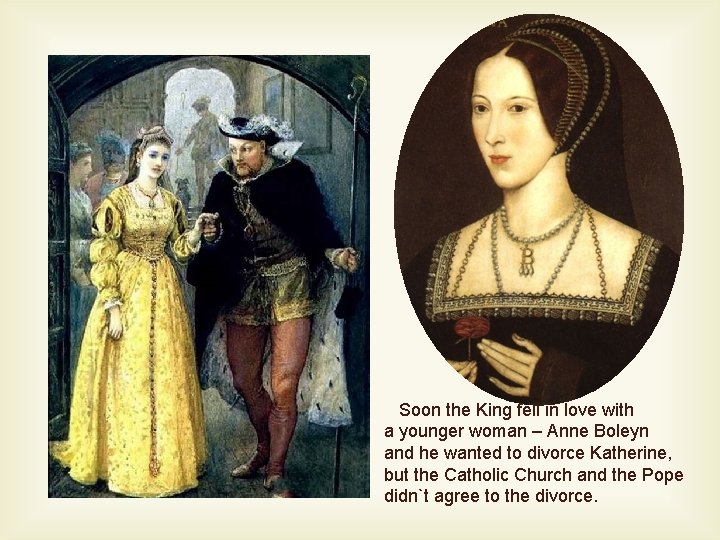 Soon the King fell in love with a younger woman – Anne Boleyn and