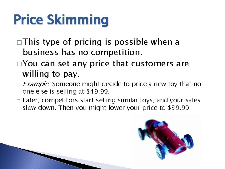 Price Skimming � This type of pricing is possible when a business has no