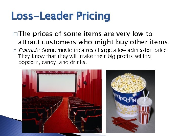 Loss-Leader Pricing � The prices of some items are very low to attract customers