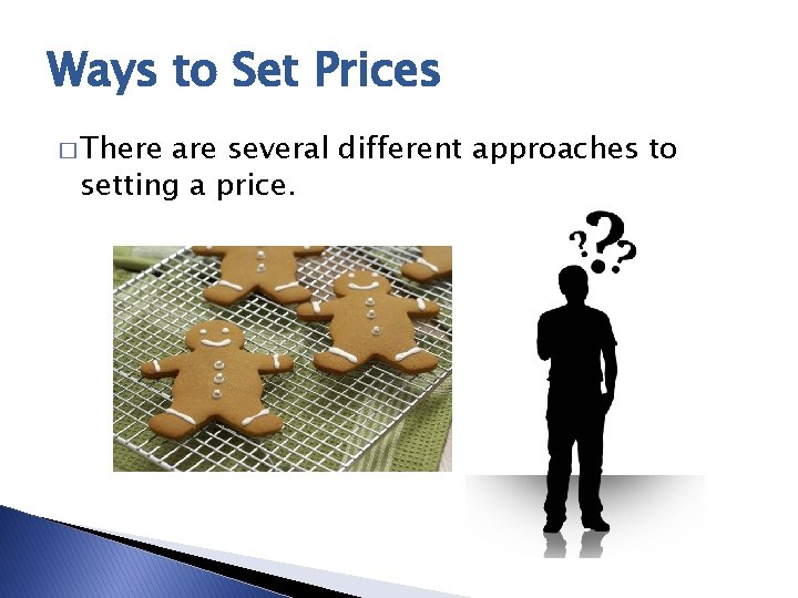 Ways to Set Prices � There are several different approaches to setting a price.