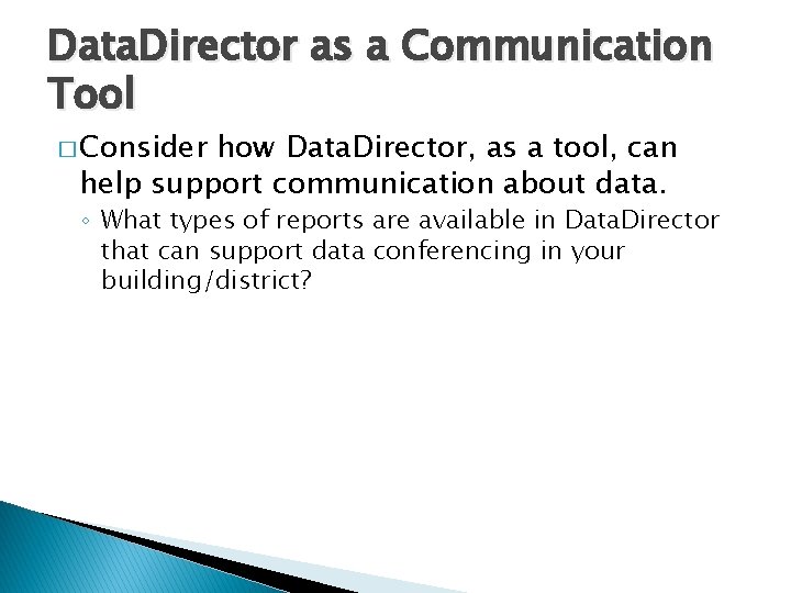 Data. Director as a Communication Tool � Consider how Data. Director, as a tool,