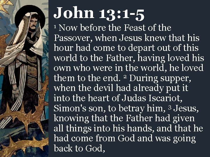 John 13: 1 -5 Now before the Feast of the Passover, when Jesus knew