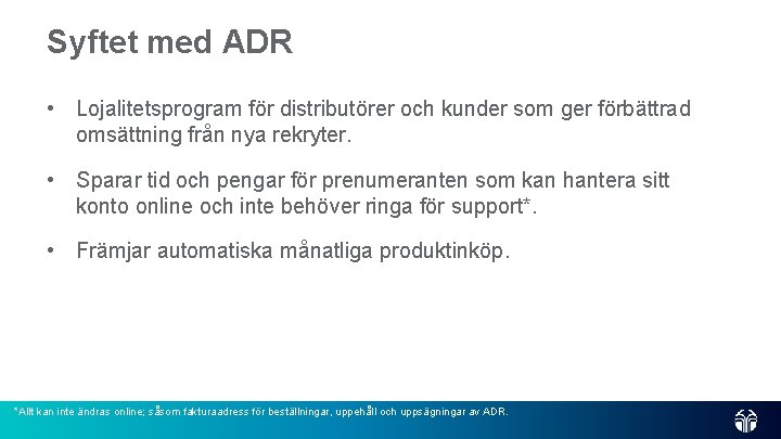 Syftet med ADR • Lojalitetsprogram för distributörer och kunder som ger förbättrad omsättning från