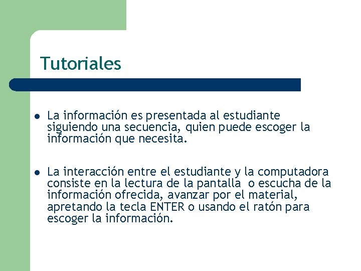 Tutoriales l La información es presentada al estudiante siguiendo una secuencia, quien puede escoger