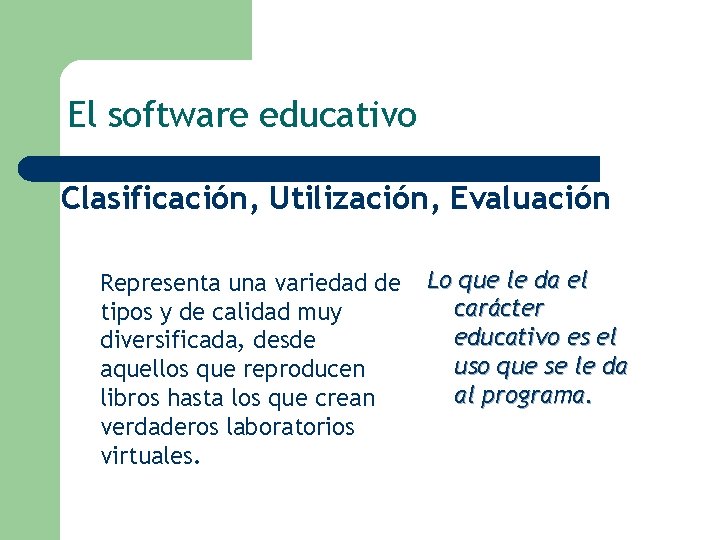 El software educativo Clasificación, Utilización, Evaluación l Representa una variedad de tipos y de