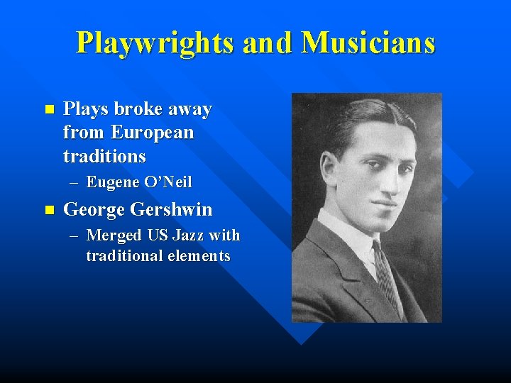 Playwrights and Musicians n Plays broke away from European traditions – Eugene O’Neil n