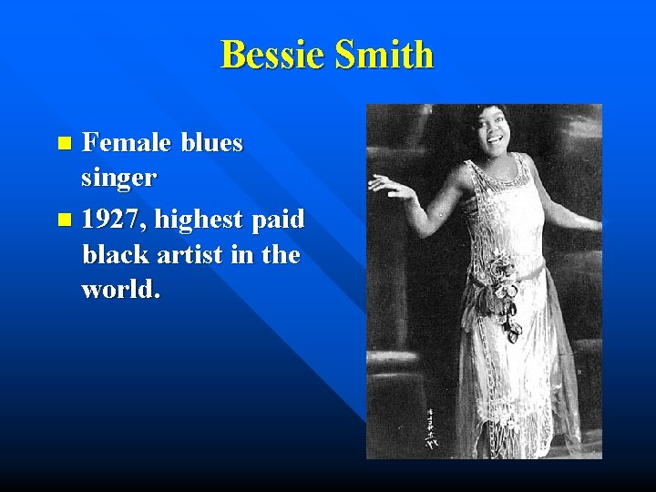 Bessie Smith Female blues singer n 1927, highest paid black artist in the world.