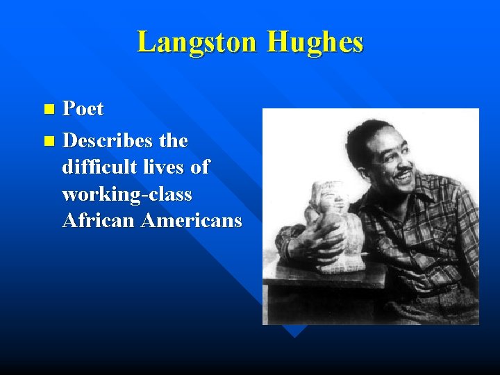 Langston Hughes Poet n Describes the difficult lives of working-class African Americans n 