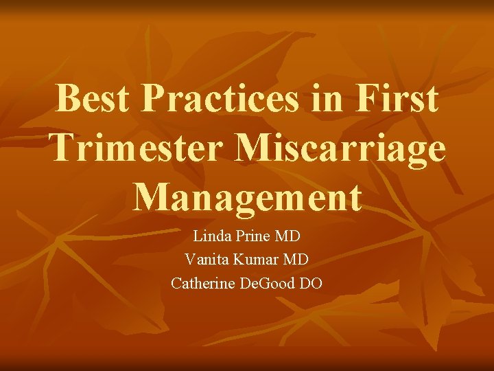 Best Practices in First Trimester Miscarriage Management Linda Prine MD Vanita Kumar MD Catherine