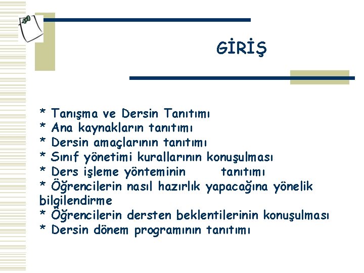 GİRİŞ * Tanışma ve Dersin Tanıtımı * Ana kaynakların tanıtımı * Dersin amaçlarının tanıtımı