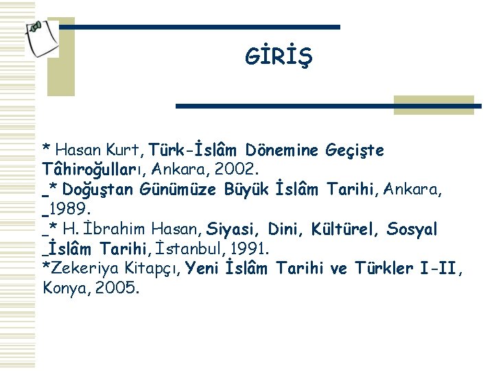 GİRİŞ * Hasan Kurt, Türk-İslâm Dönemine Geçişte Tâhiroğulları, Ankara, 2002. * Doğuştan Günümüze Büyük