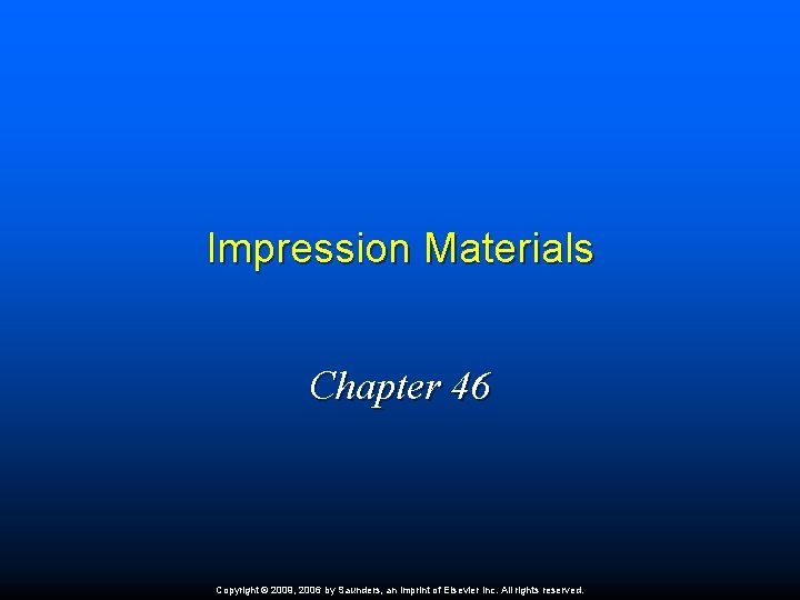 Impression Materials Chapter 46 Copyright © 2009, 2006 by Saunders, an imprint of Elsevier