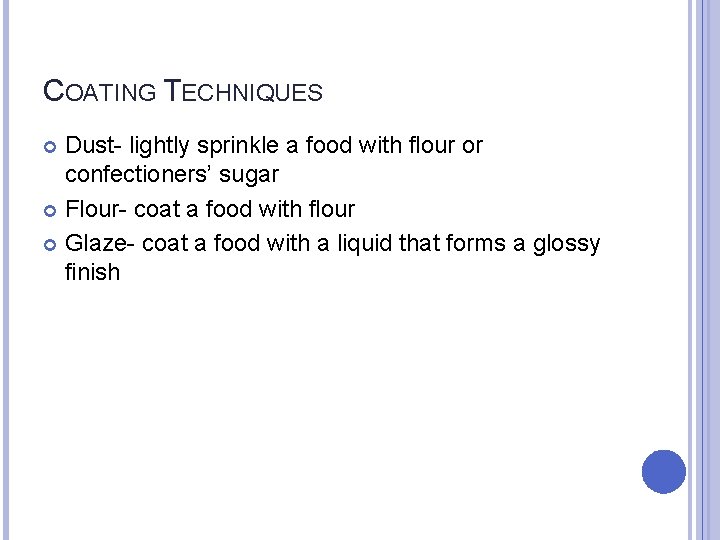 COATING TECHNIQUES Dust- lightly sprinkle a food with flour or confectioners’ sugar Flour- coat