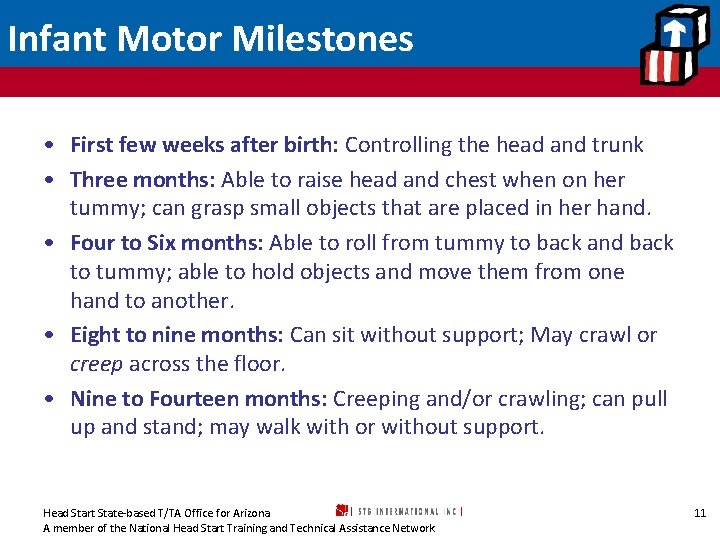 Infant Motor Milestones • First few weeks after birth: Controlling the head and trunk