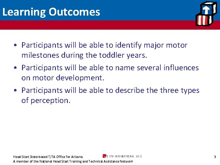 Learning Outcomes • Participants will be able to identify major motor milestones during the