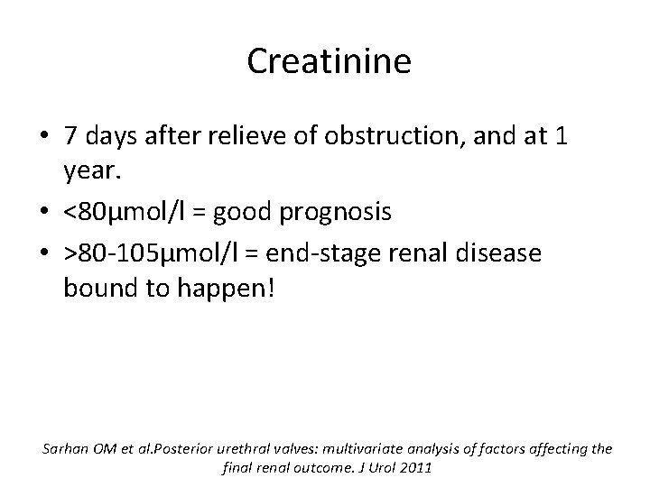 Creatinine • 7 days after relieve of obstruction, and at 1 year. • <80μmol/l