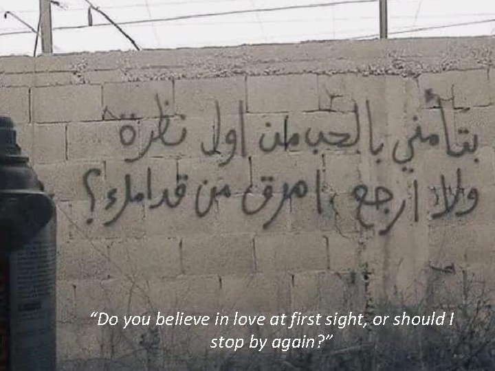 “Do you believe in love at first sight, or should I stop by again?