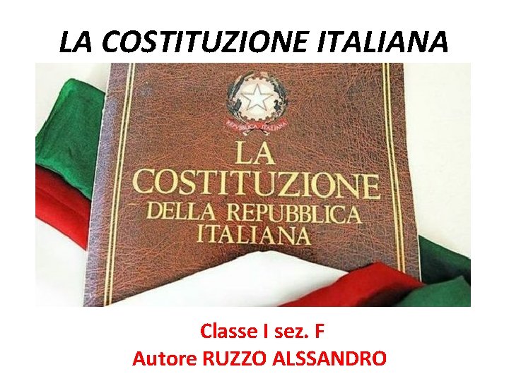 LA COSTITUZIONE ITALIANA Classe I sez F Autore