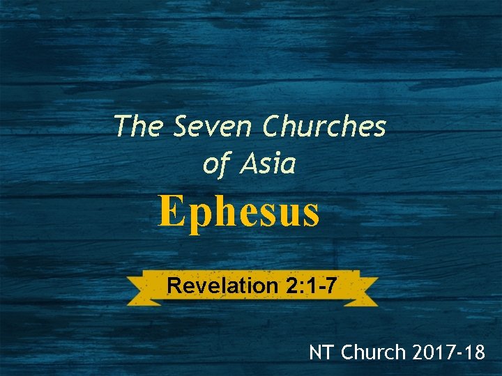 The Seven Churches of Asia Ephesus Revelation 2: 1 -7 NT Church 2017 -18
